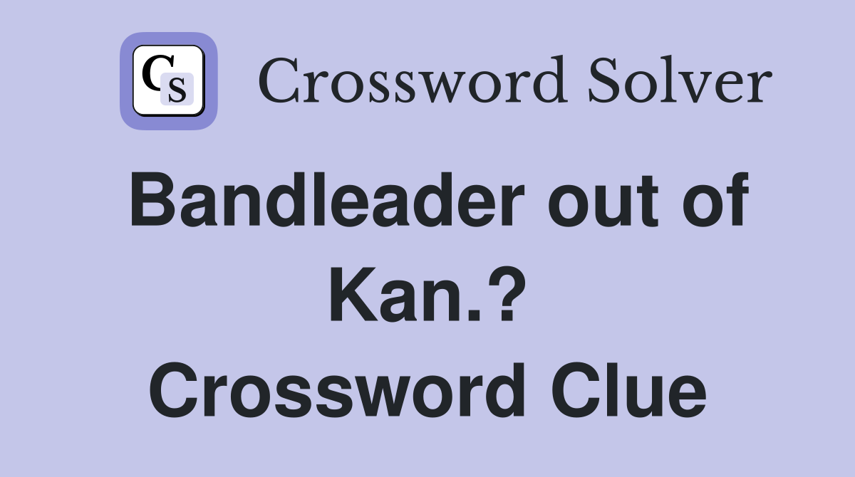 Bandleader out of Kan.? Crossword Clue