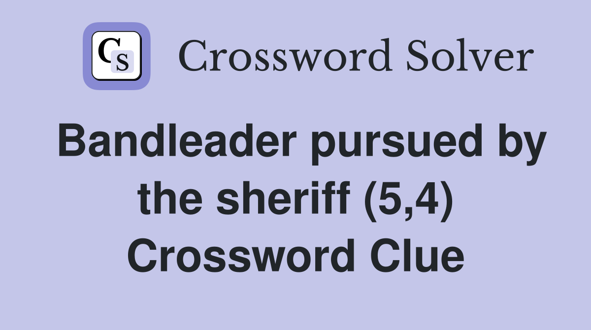 Bandleader pursued by the sheriff (5,4) Crossword Clue
