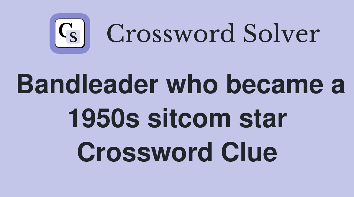 Bandleader who became a 1950s sitcom star Crossword Clue
