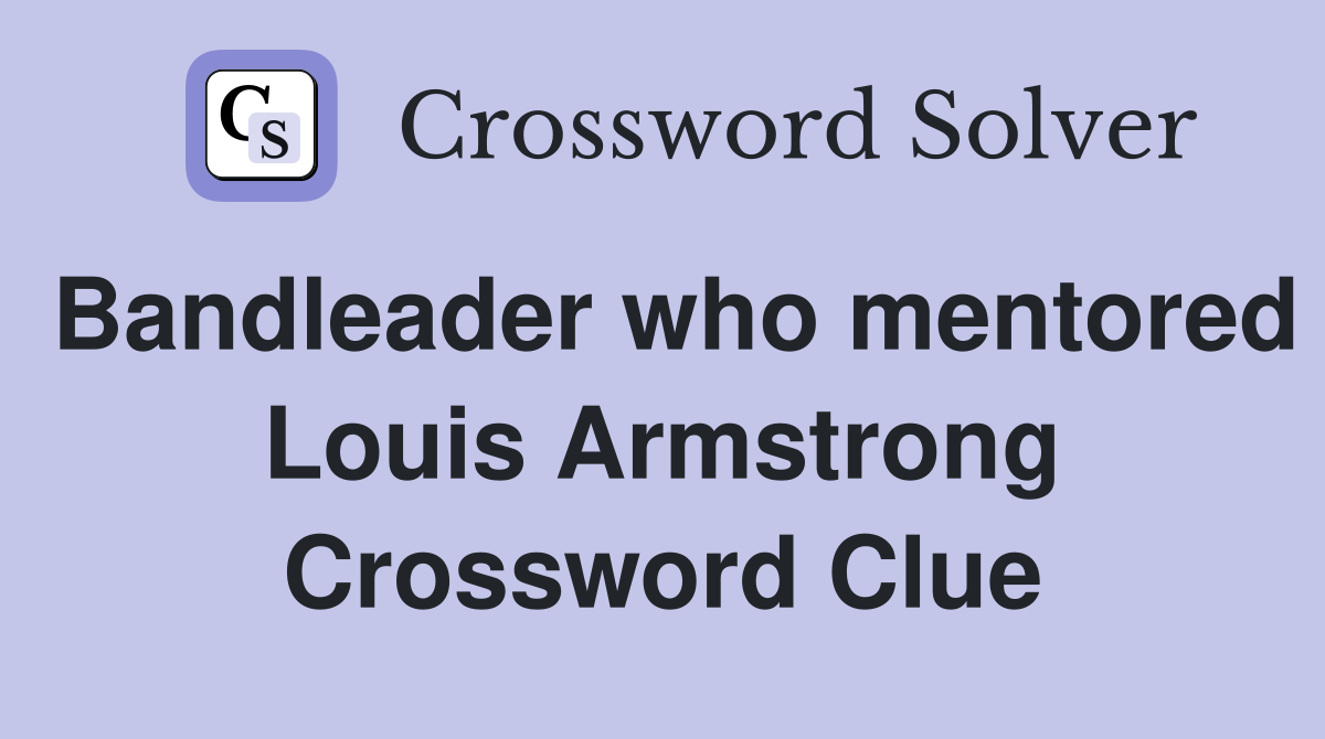 Bandleader who mentored Louis Armstrong Crossword Clue