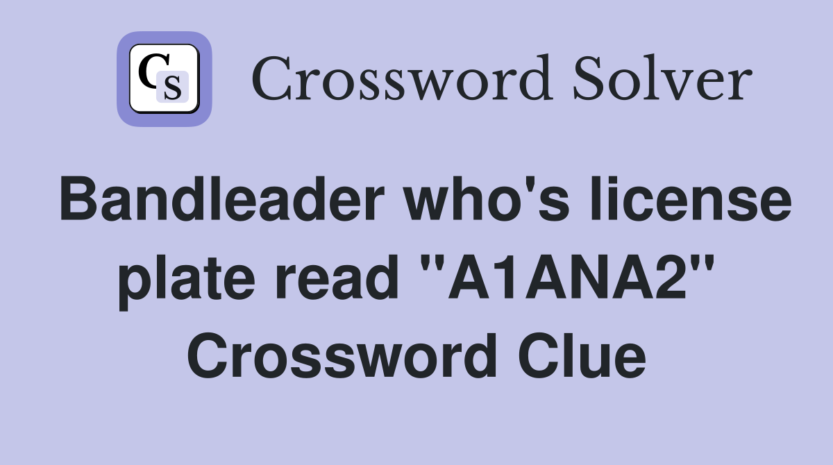Bandleader who's license plate read "A1ANA2" Crossword Clue