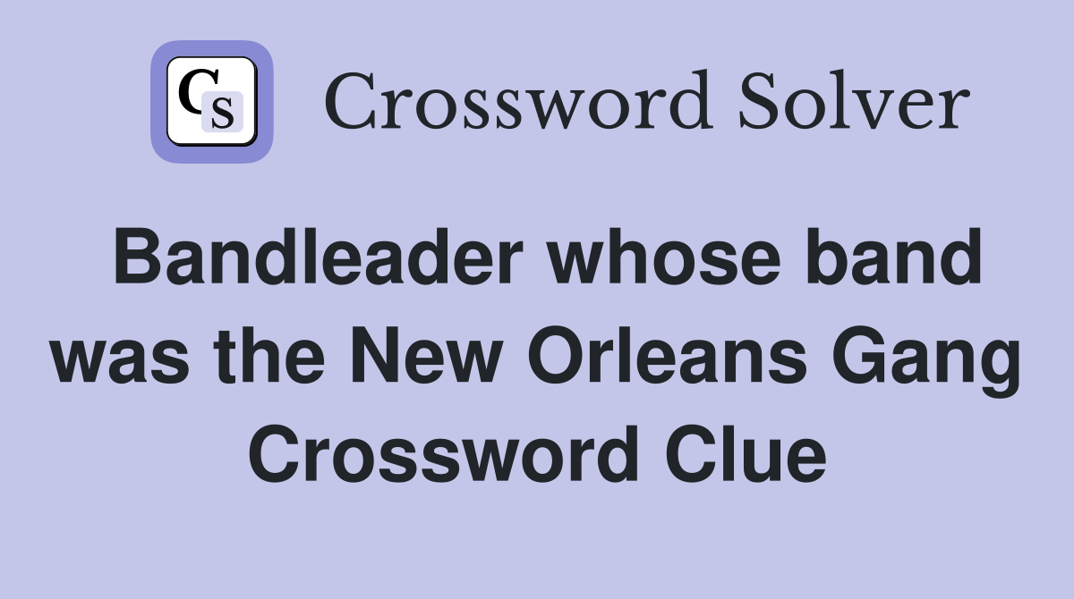 Bandleader whose band was the New Orleans Gang Crossword Clue