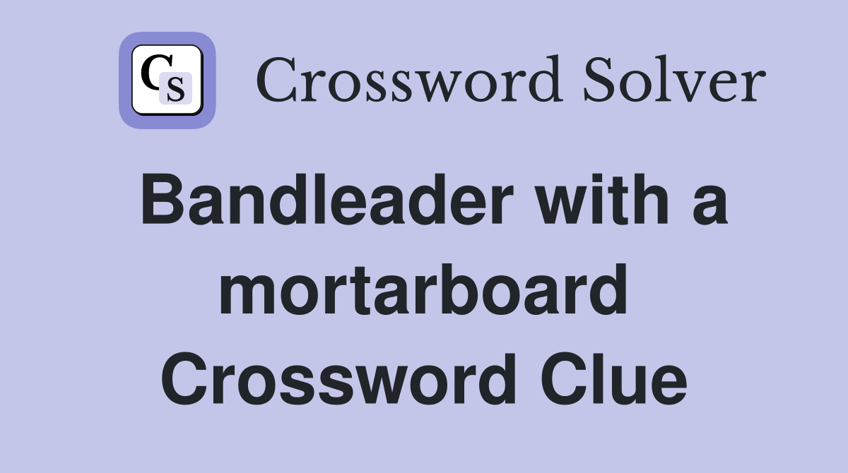 Bandleader with a mortarboard Crossword Clue