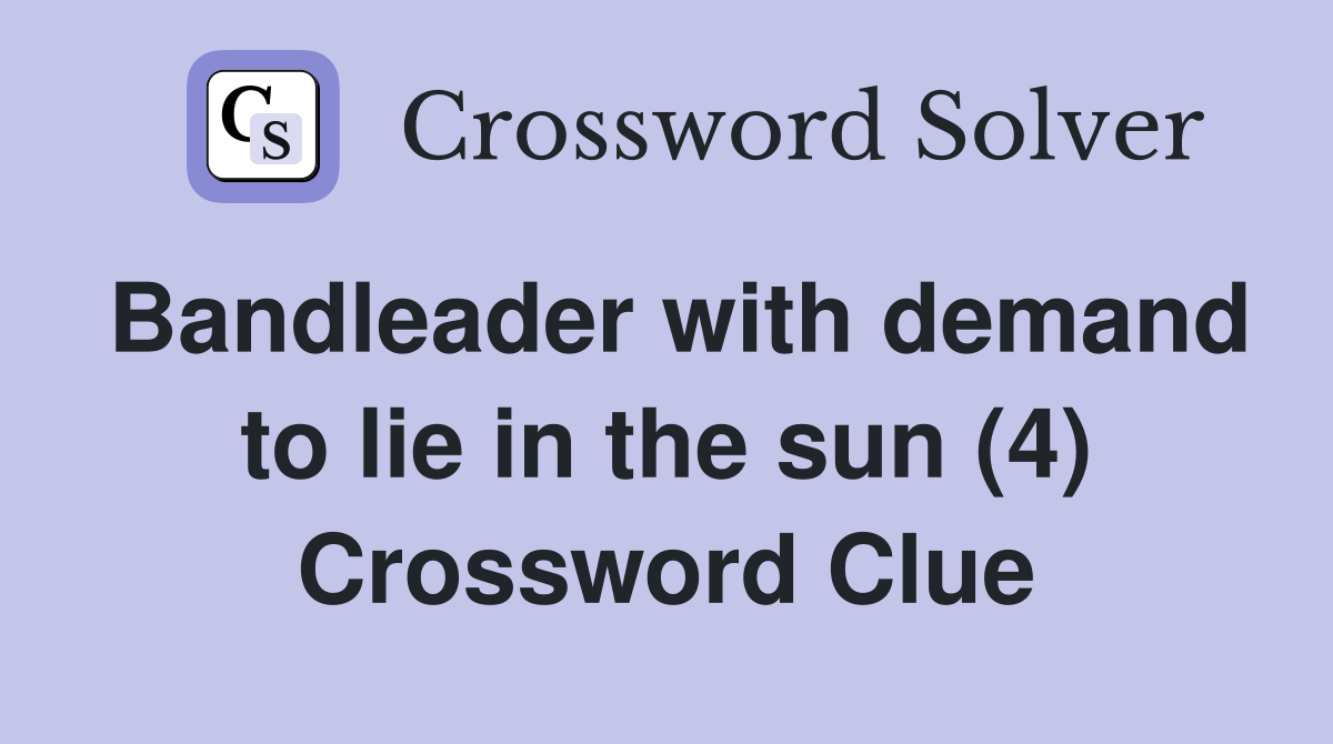 Bandleader with demand to lie in the sun (4) Crossword Clue
