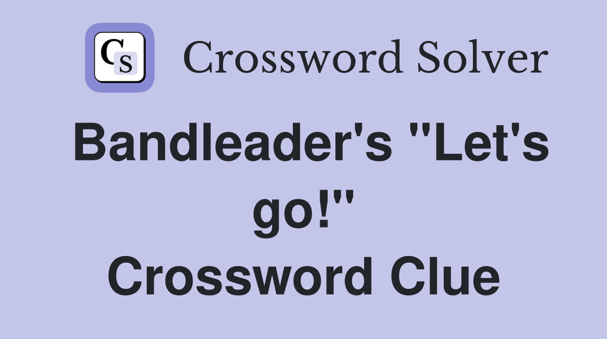 Bandleader's "Let's go!" Crossword Clue