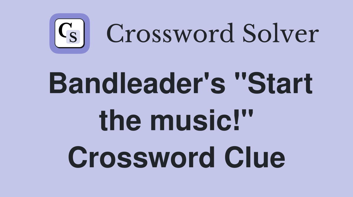 Bandleader's "Start the music!" Crossword Clue
