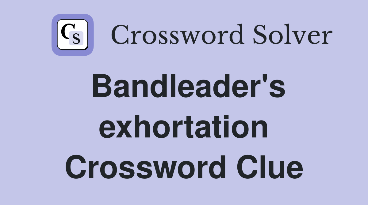 Bandleader's exhortation Crossword Clue