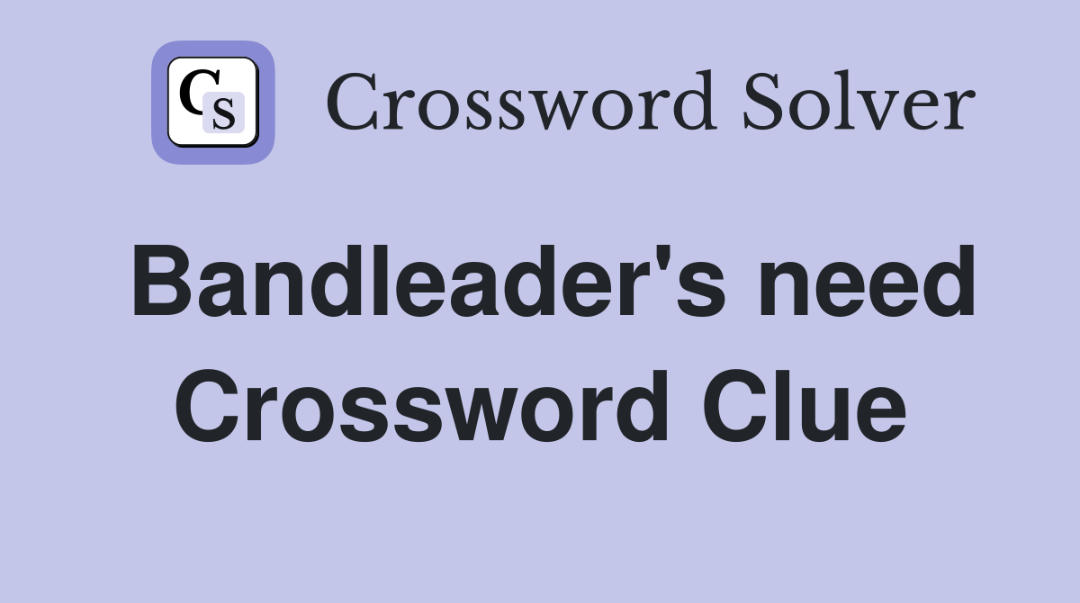 Bandleader's need Crossword Clue