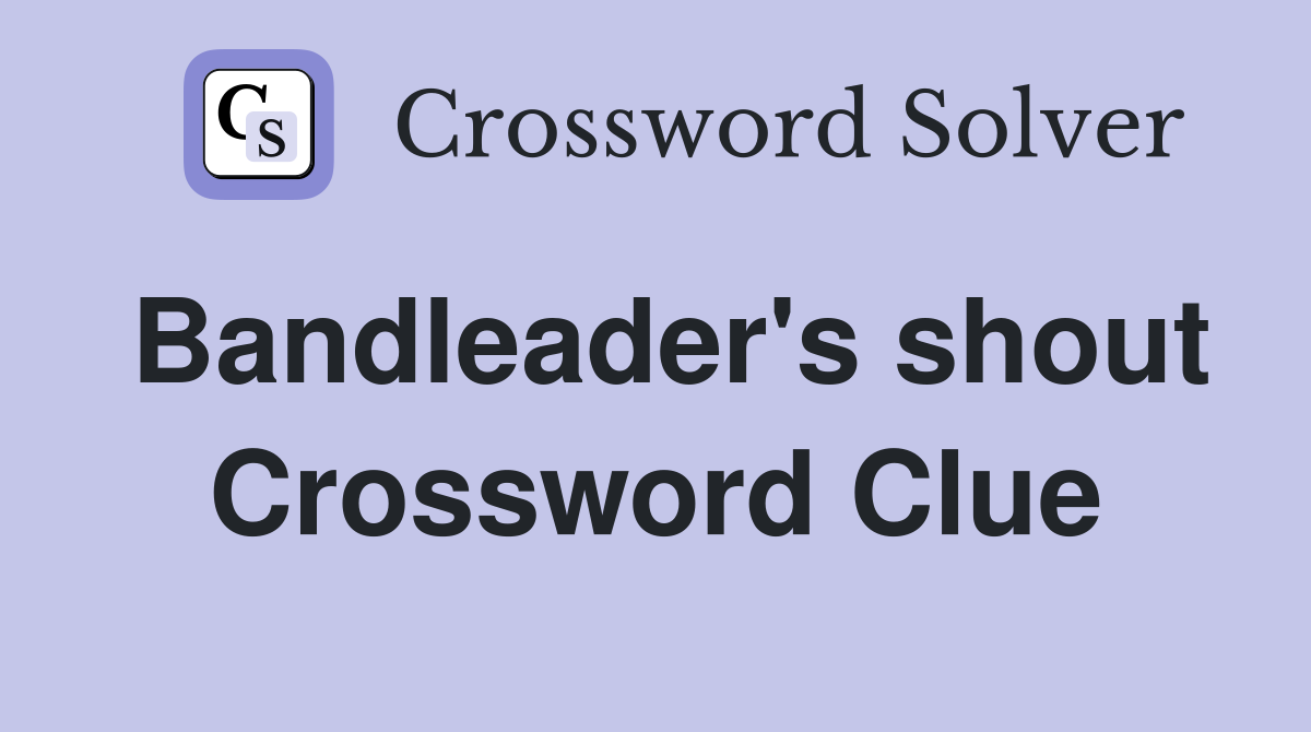 Bandleader's shout Crossword Clue
