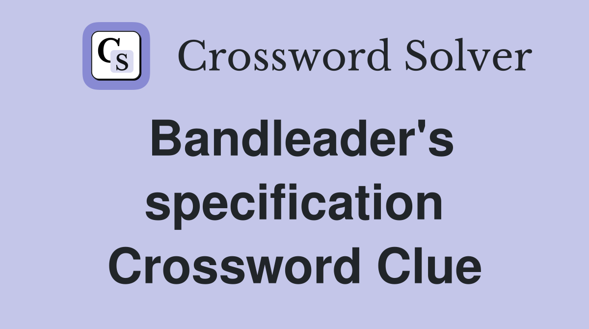Bandleader's specification Crossword Clue