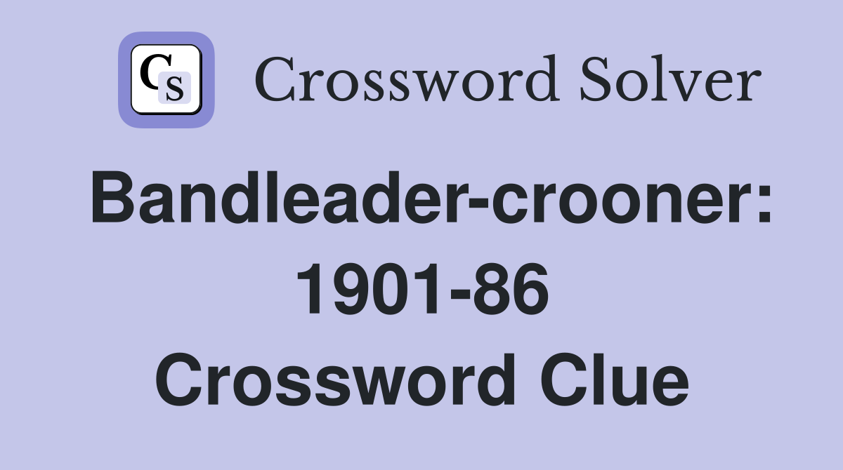 Bandleader-crooner: 1901-86 Crossword Clue