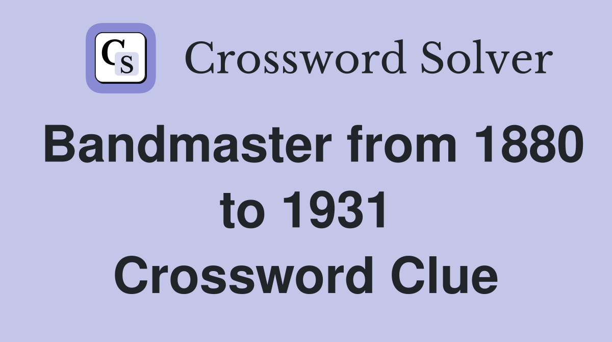 Bandmaster from 1880 to 1931 Crossword Clue