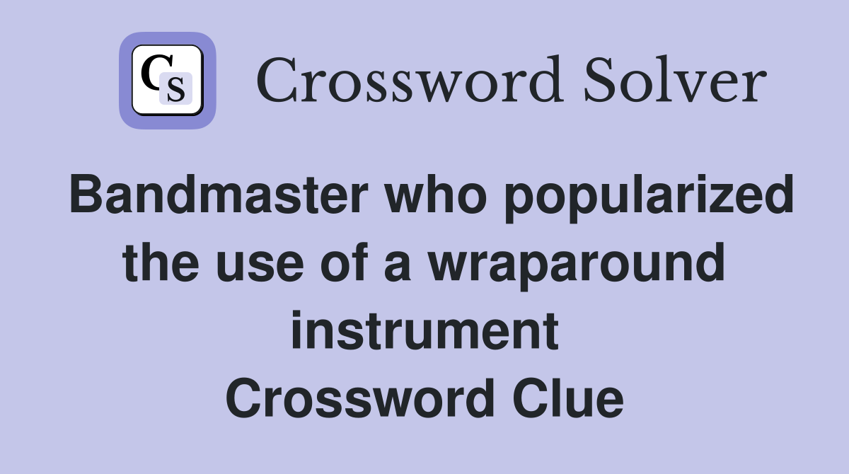 Bandmaster who popularized the use of a wraparound instrument Crossword Clue