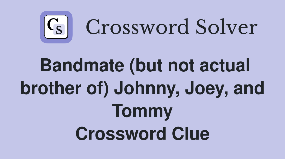 Bandmate (but not actual brother of) Johnny, Joey, and Tommy Crossword Clue