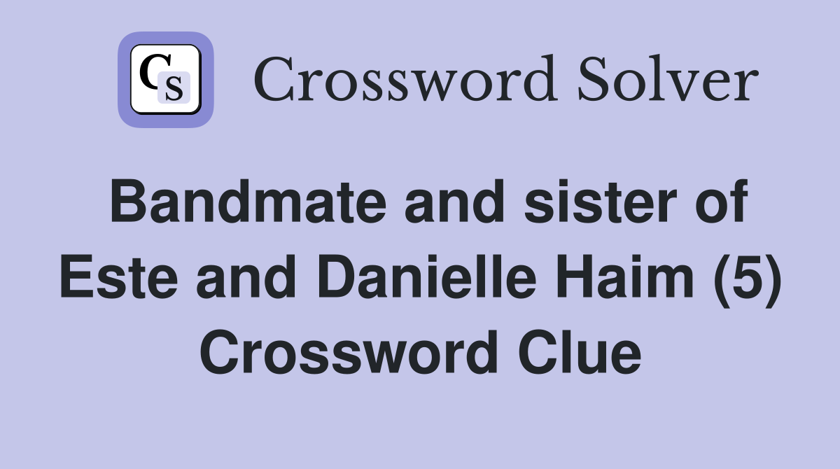 Bandmate and sister of Este and Danielle Haim (5) Crossword Clue