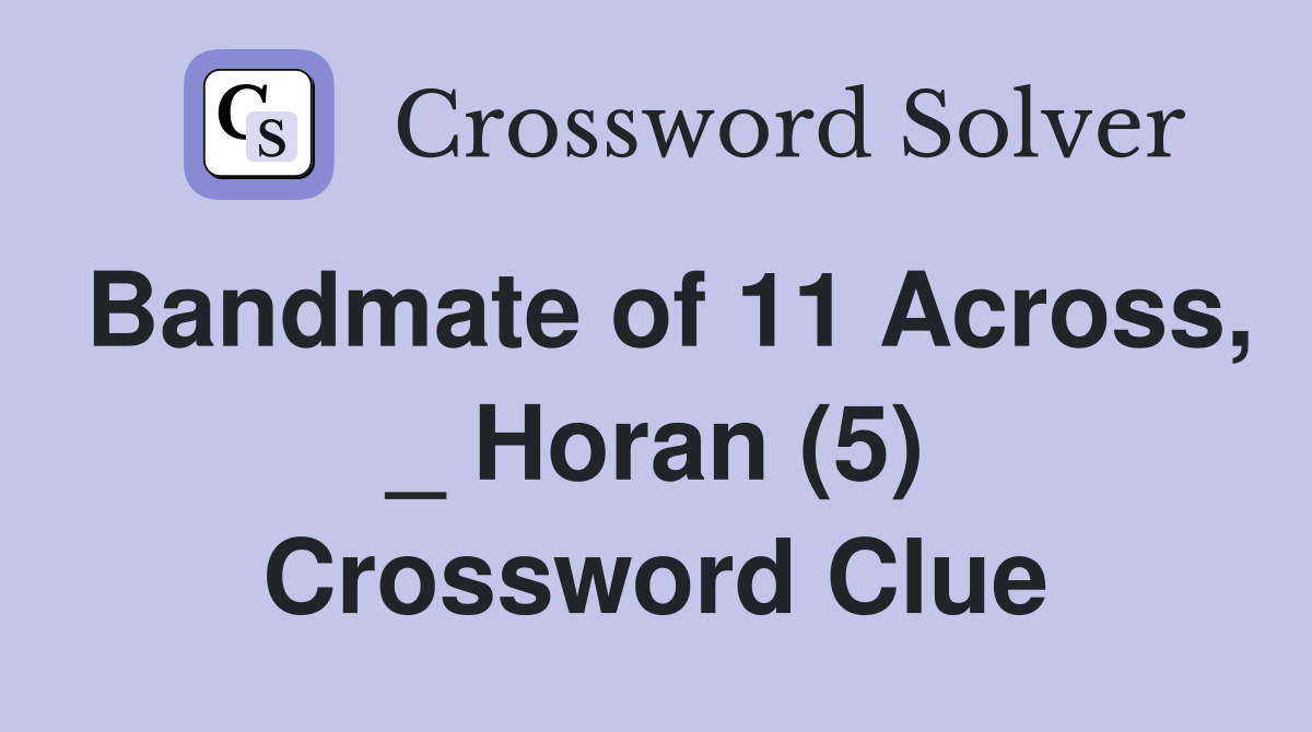 Bandmate of 11 Across, _ Horan (5) Crossword Clue