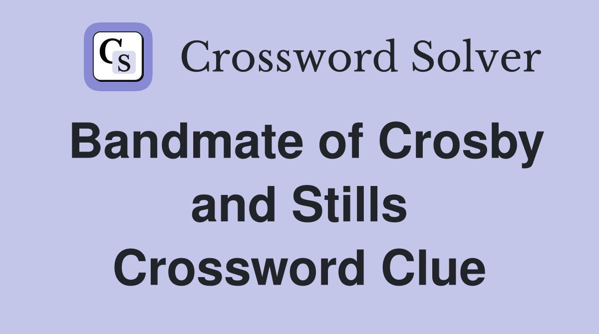 Bandmate of Crosby and Stills Crossword Clue