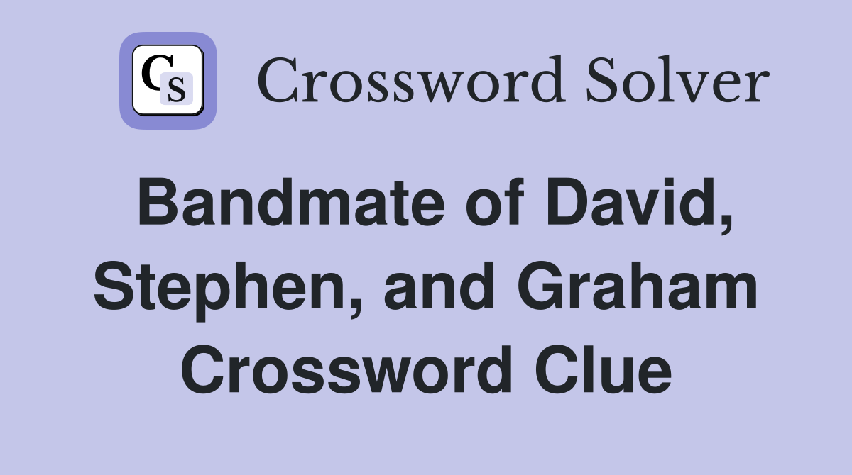 Bandmate of David, Stephen, and Graham Crossword Clue