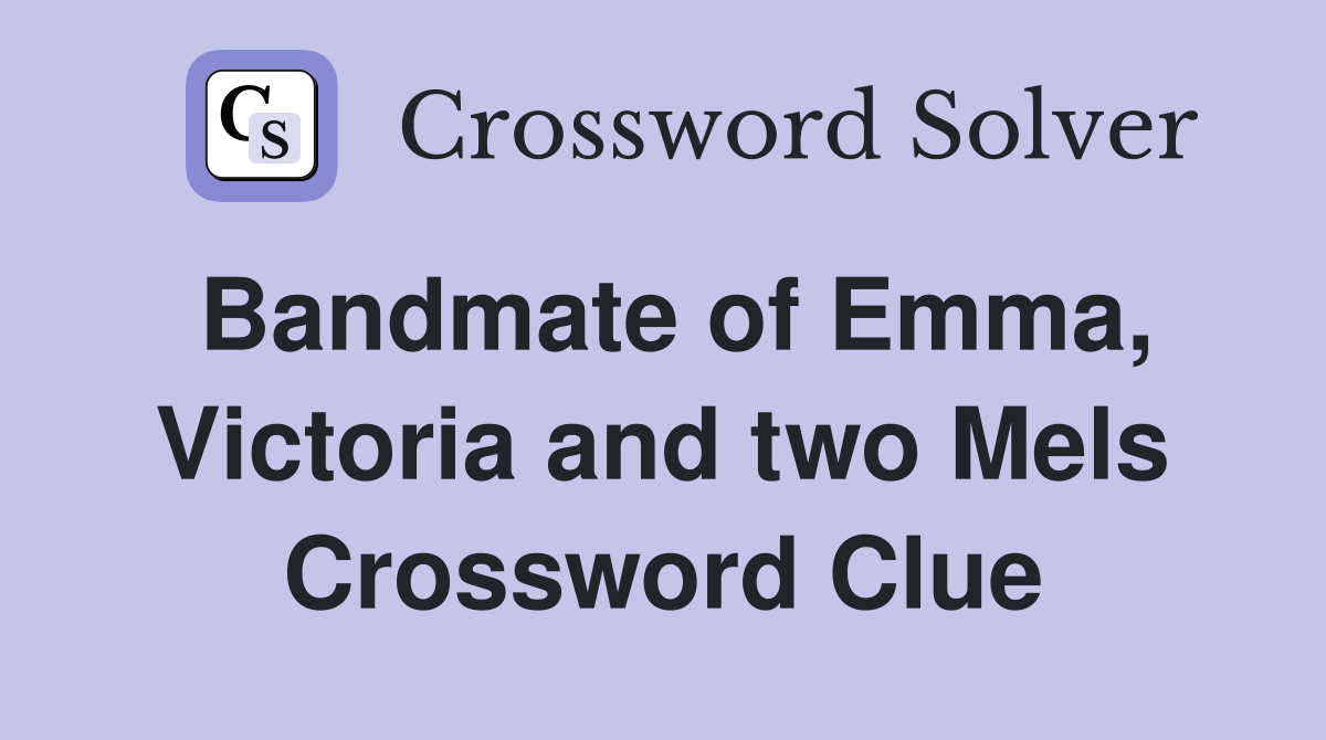 Bandmate of Emma, Victoria and two Mels Crossword Clue