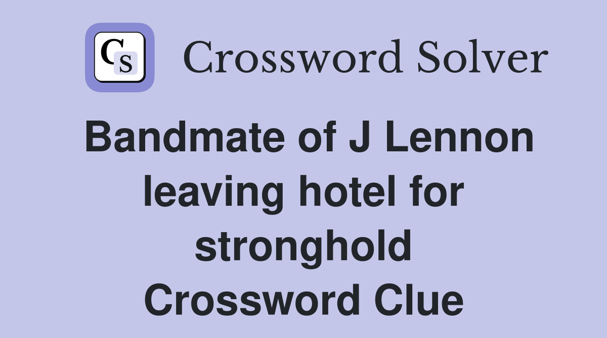 Bandmate of J Lennon leaving hotel for stronghold Crossword Clue