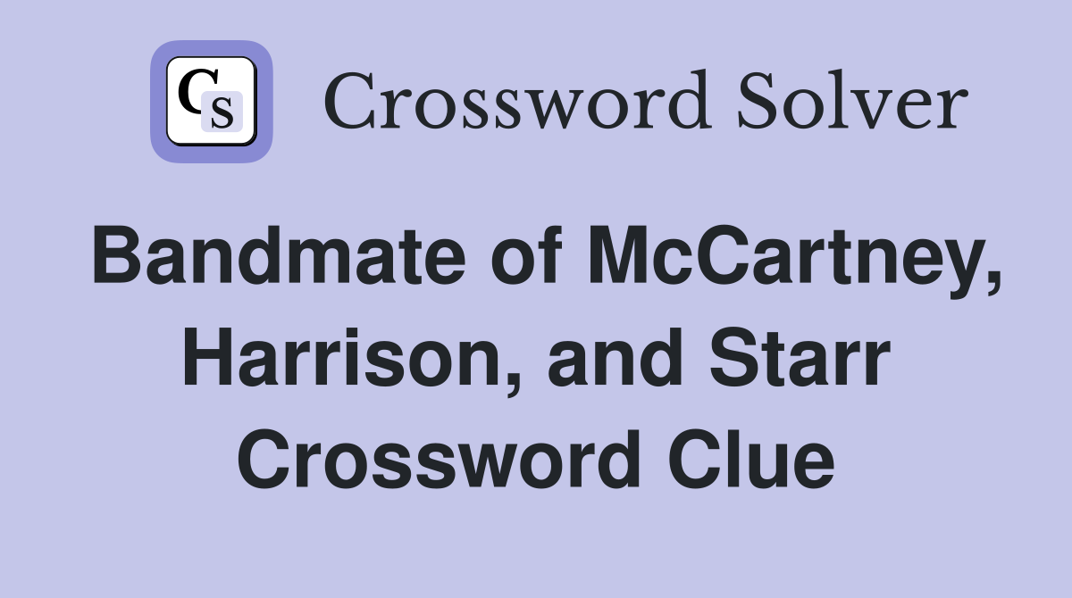 Bandmate of McCartney, Harrison, and Starr Crossword Clue