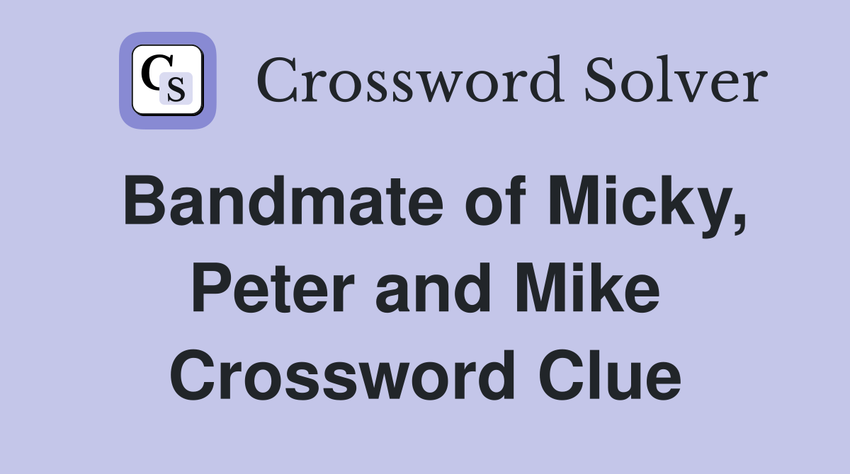 Bandmate of Micky, Peter and Mike Crossword Clue