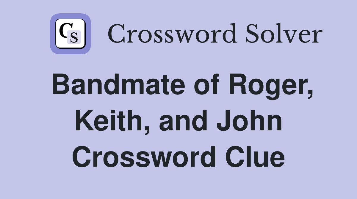 Bandmate of Roger, Keith, and John Crossword Clue