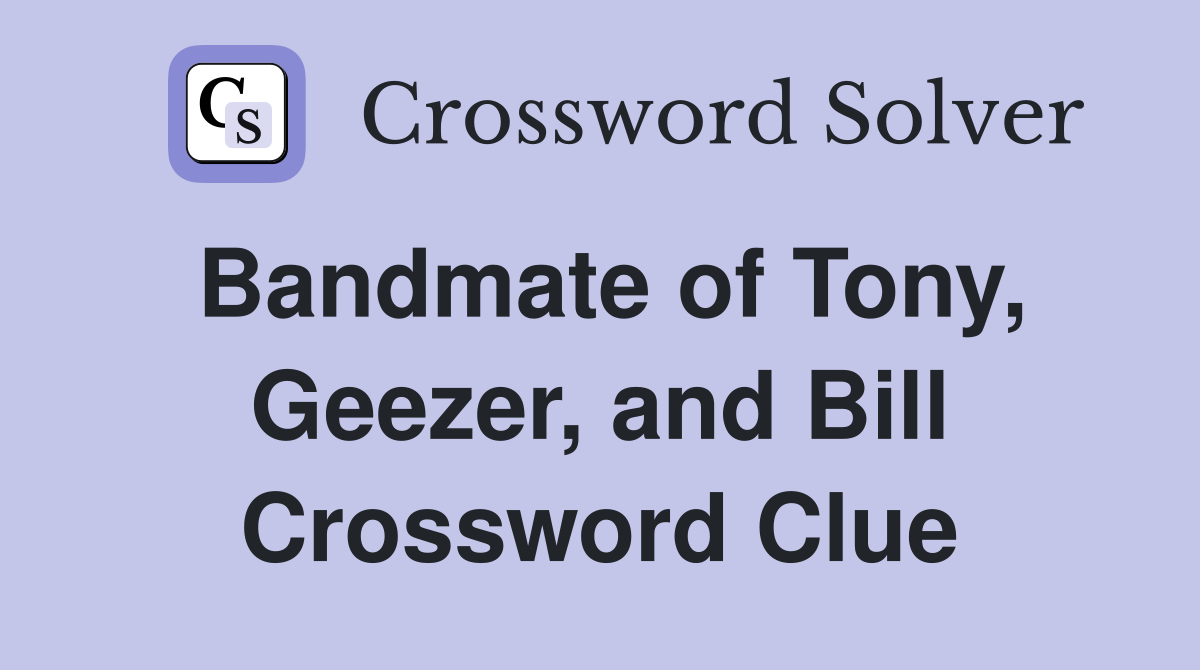 Bandmate of Tony, Geezer, and Bill Crossword Clue