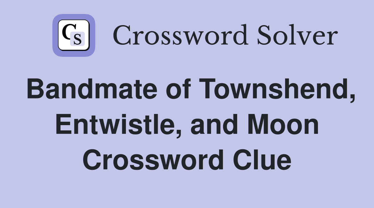 Bandmate of Townshend, Entwistle, and Moon Crossword Clue