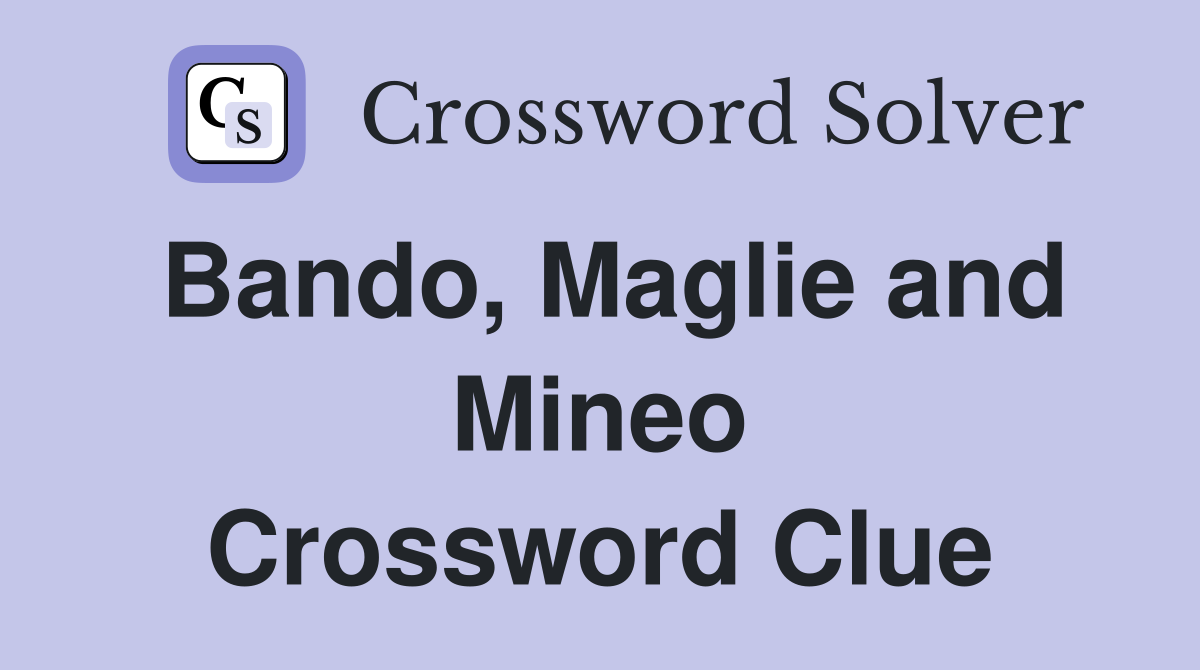 Bando, Maglie and Mineo Crossword Clue