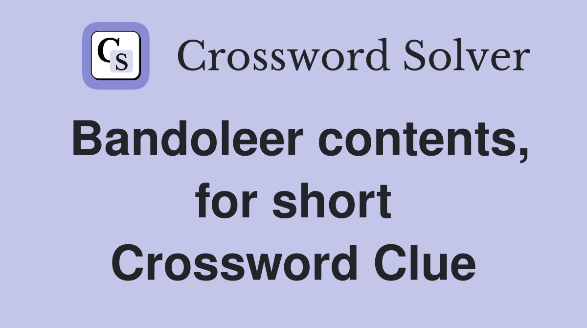 Bandoleer contents, for short Crossword Clue