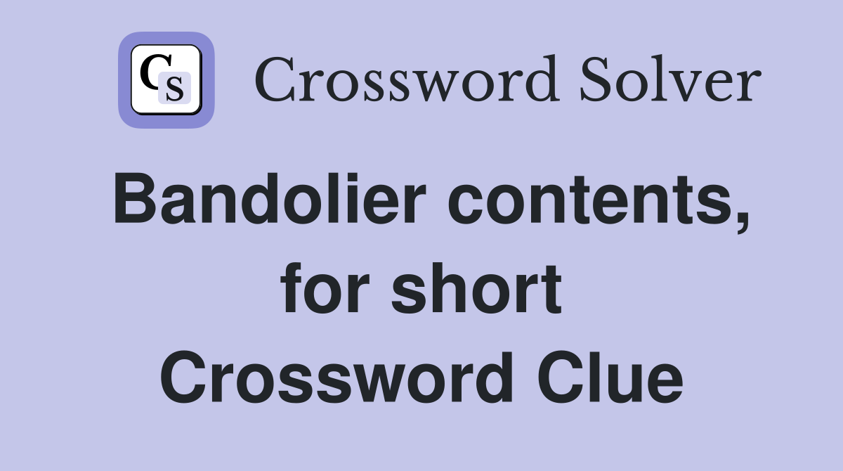 Bandolier contents, for short Crossword Clue