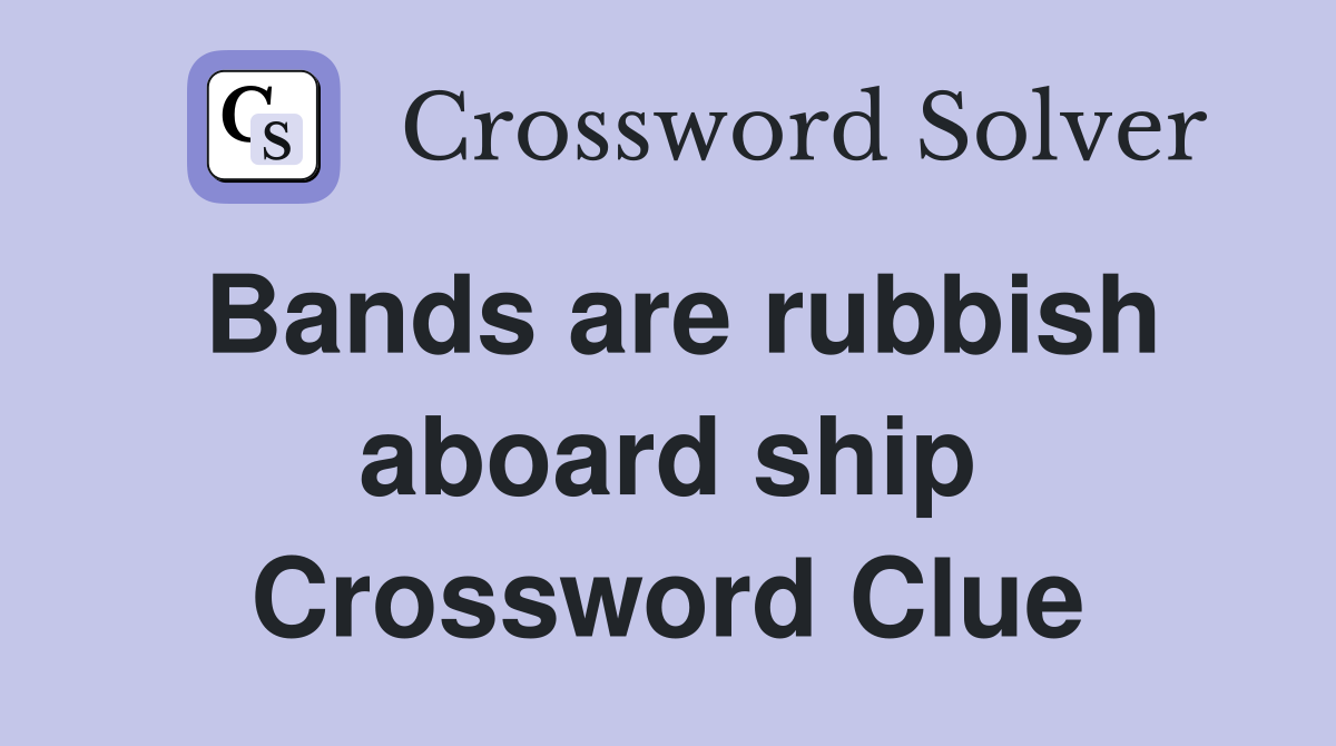 Bands are rubbish aboard ship Crossword Clue