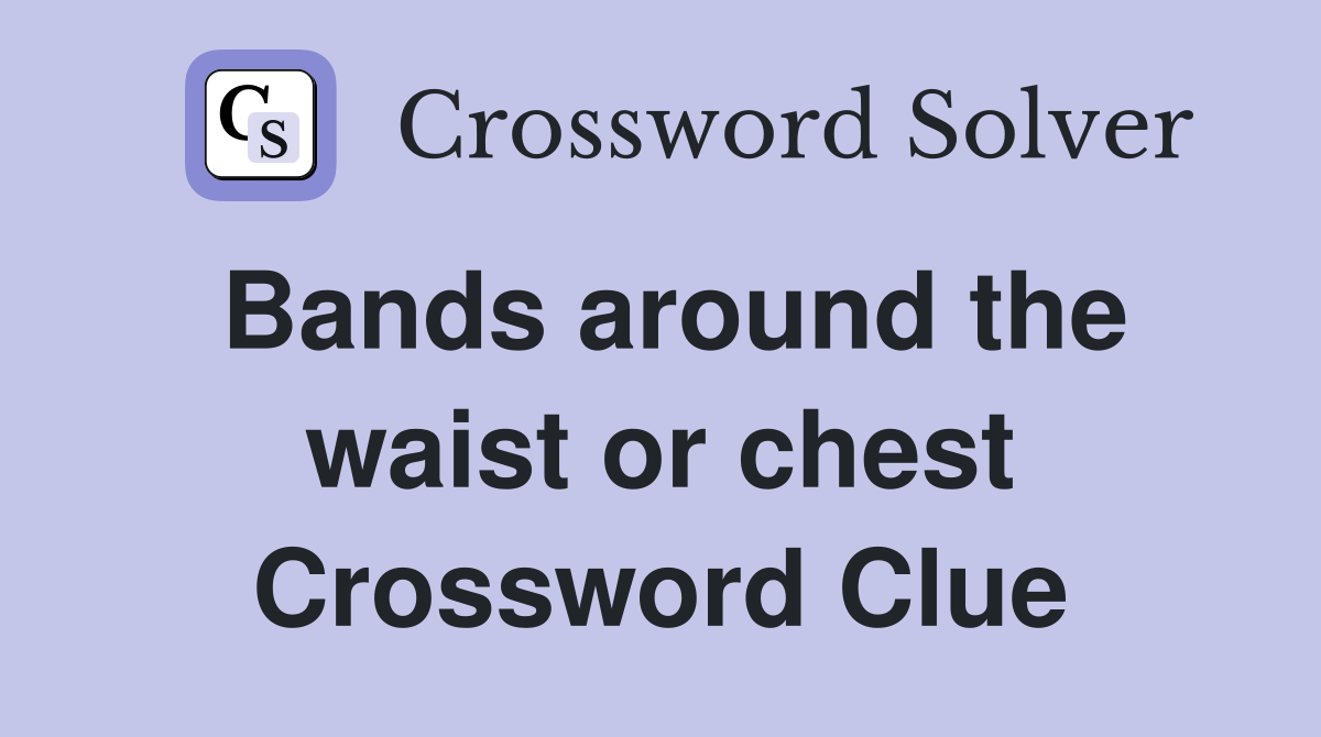 Bands around the waist or chest Crossword Clue