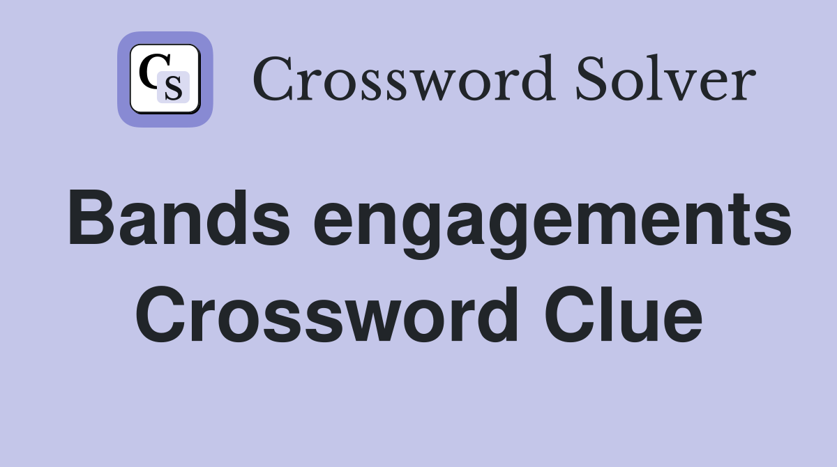 Bands engagements Crossword Clue
