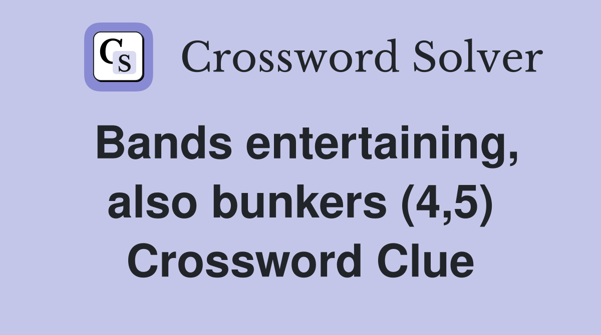 Bands entertaining, also bunkers (4,5) Crossword Clue