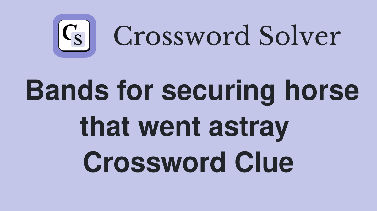 Bands for securing horse that went astray  Crossword Clue