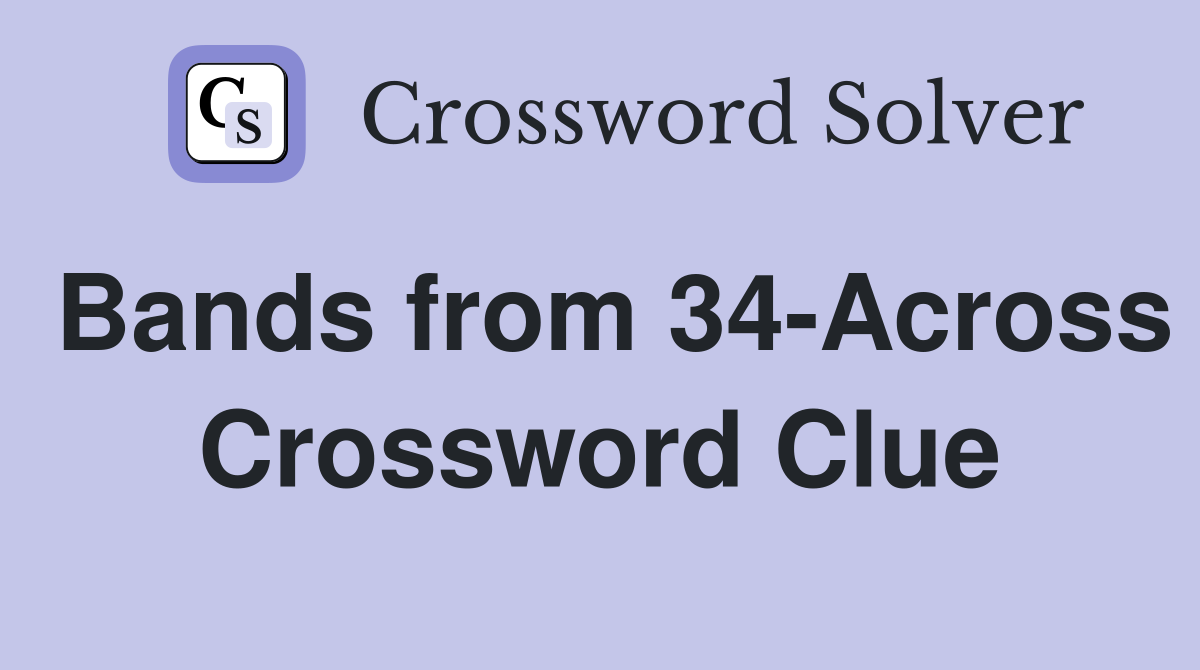 Bands from 34-Across Crossword Clue