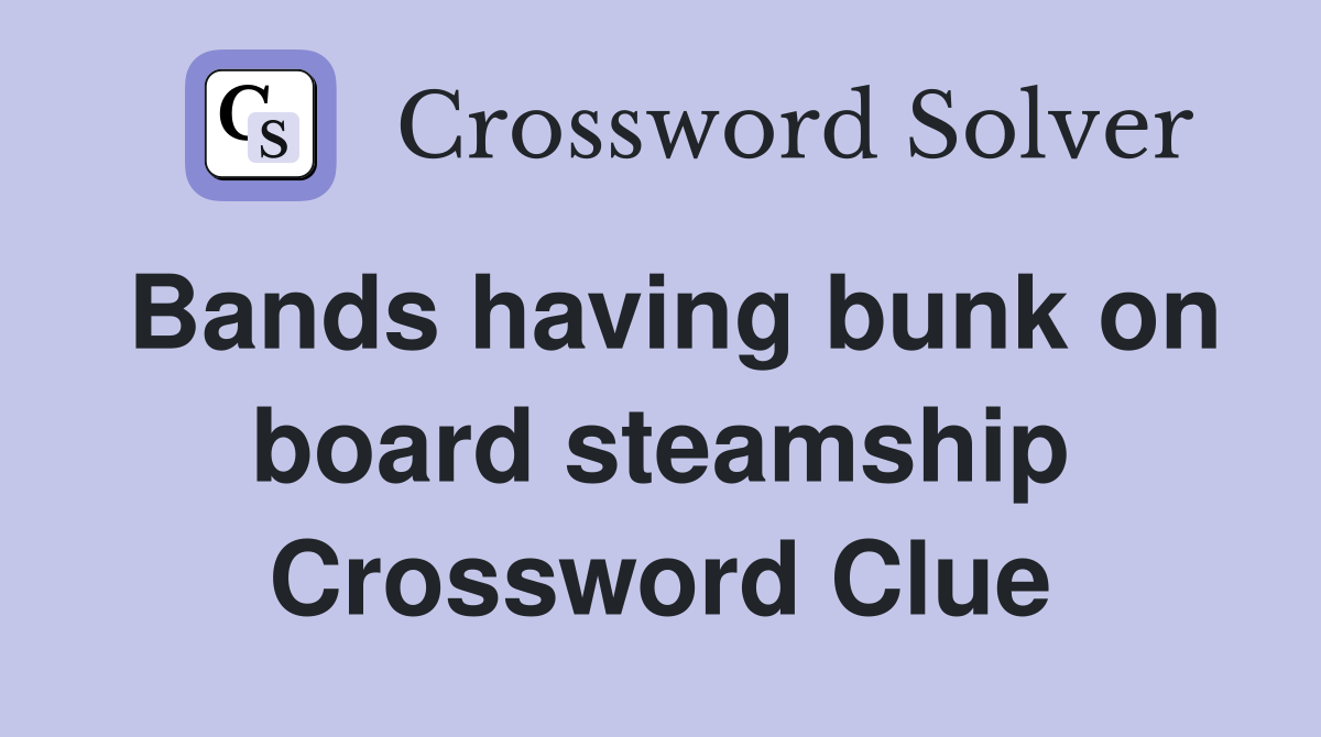 Bands having bunk on board steamship Crossword Clue