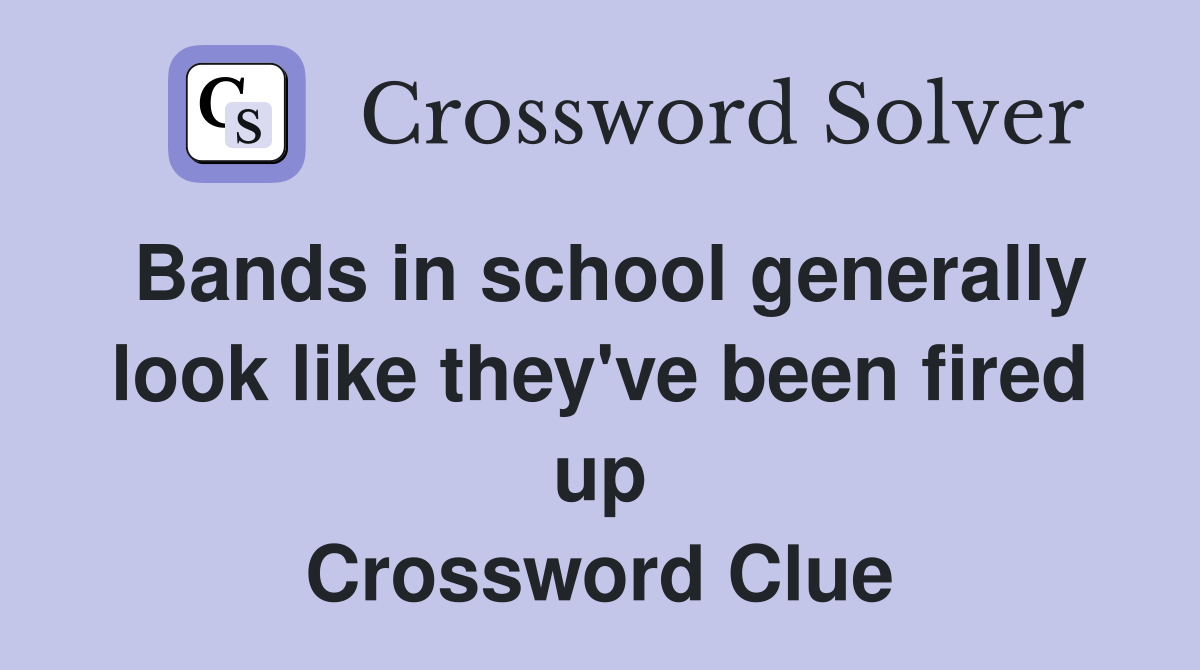 Bands in school generally look like they've been fired up Crossword Clue