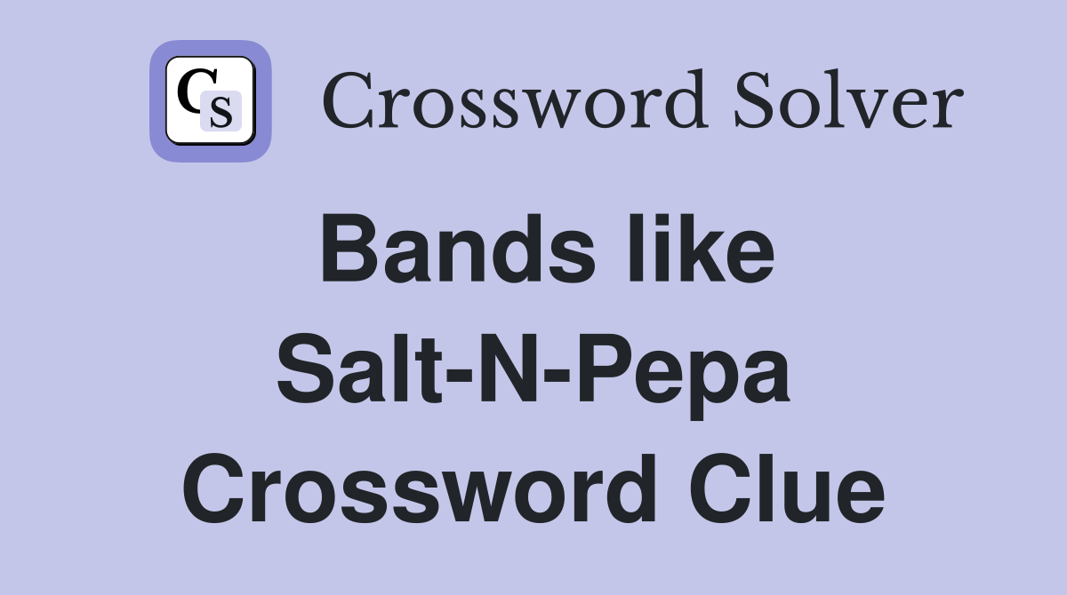 Bands like Salt-N-Pepa Crossword Clue