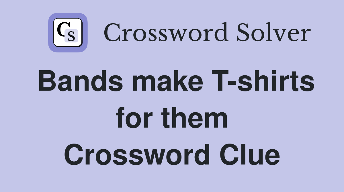 Bands make T-shirts for them Crossword Clue