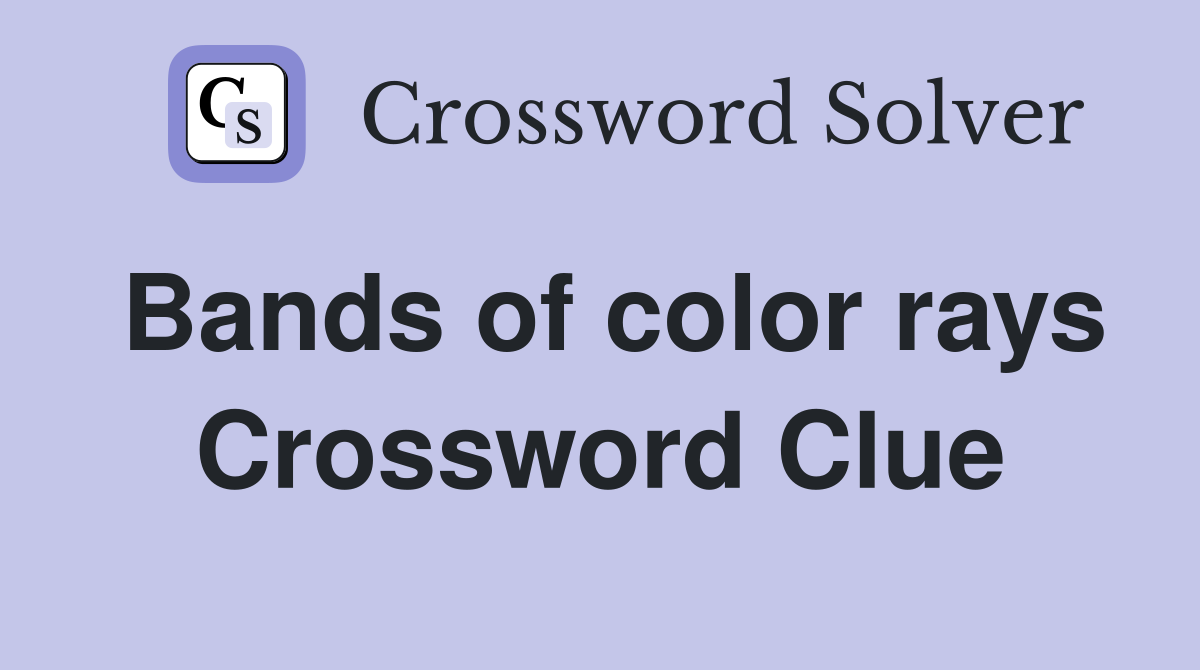 Bands of color rays Crossword Clue