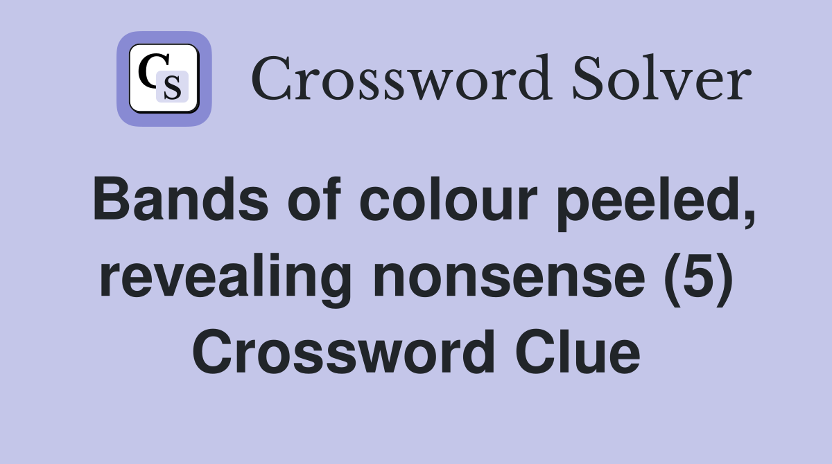 Bands of colour peeled, revealing nonsense (5) Crossword Clue