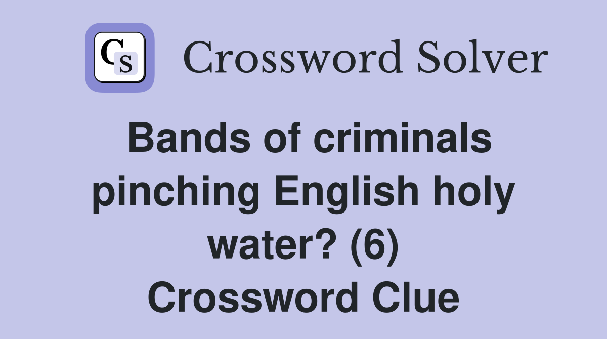 Bands of criminals pinching English holy water? (6) Crossword Clue