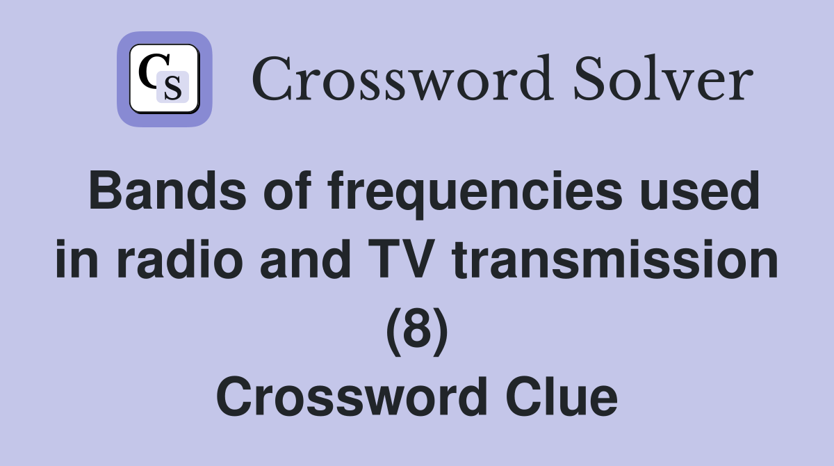 Bands of frequencies used in radio and TV transmission (8) Crossword Clue
