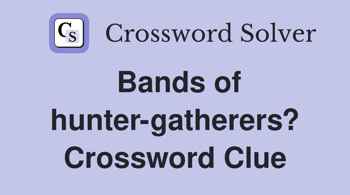 Bands of hunter-gatherers? Crossword Clue