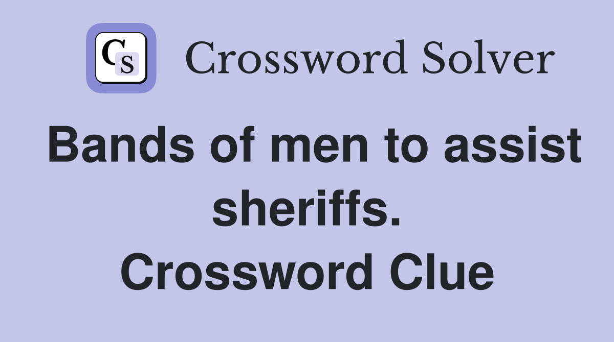 Bands of men to assist sheriffs. Crossword Clue