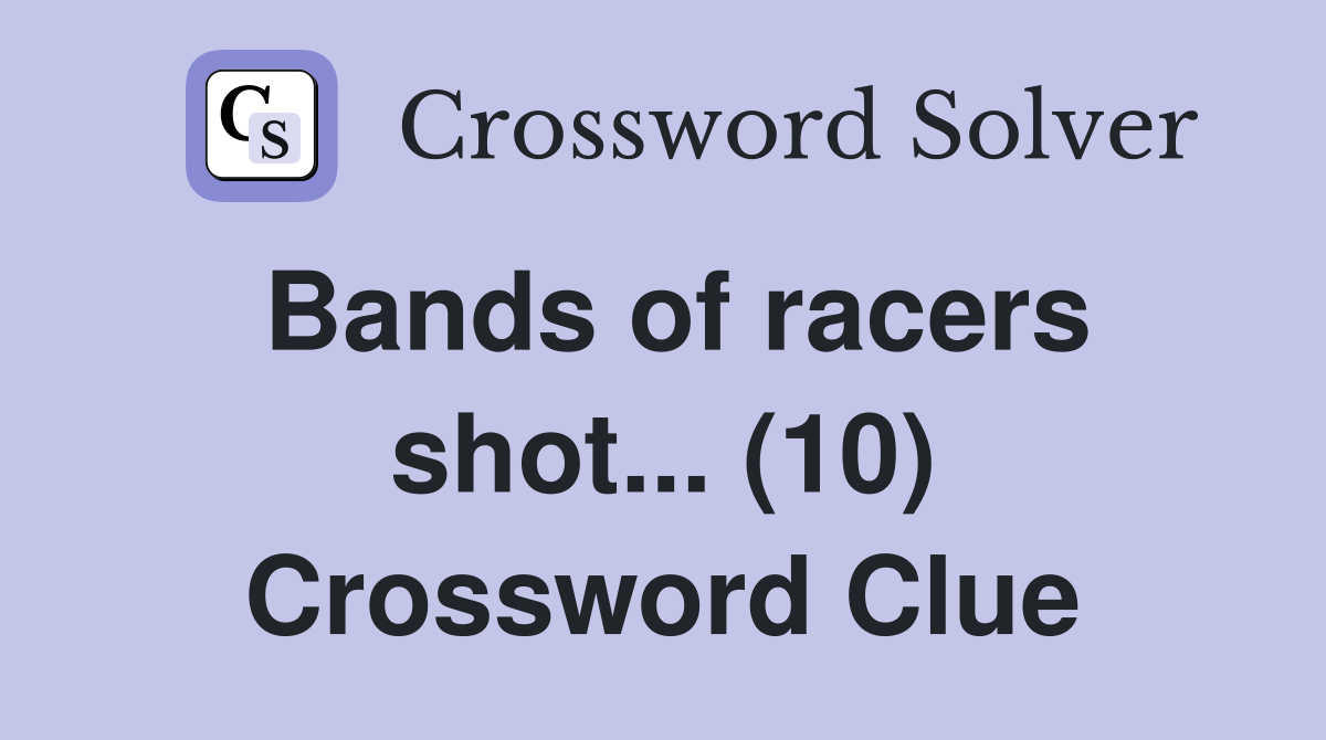Bands of racers shot... (10) Crossword Clue