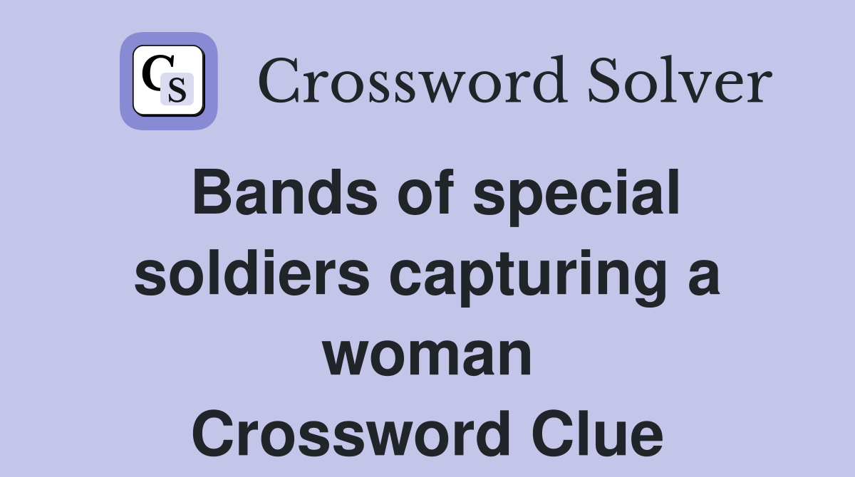 Bands of special soldiers capturing a woman Crossword Clue